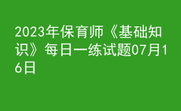 2023年保育師《基礎(chǔ)知識》每日一練試題07月16日