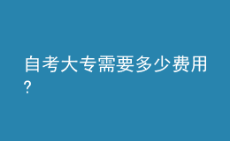 自考大專需要多少費(fèi)用?