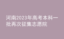 河南2023年高考本科一批再次征集志愿院校分專業(yè)名單公布