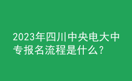 2023年四川中央電大中專報名流程是什么？