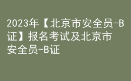 2023年【北京市安全員-B證】報(bào)名考試及北京市安全員-B證新版試題