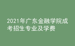 2021年廣東金融學院成考招生專業(yè)及學費標準