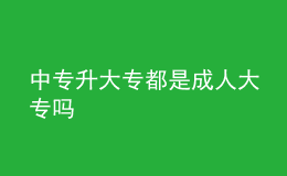 中專升大專都是成人大專嗎