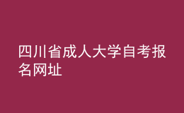 四川省成人大學(xué)自考報(bào)名網(wǎng)址 