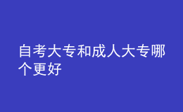 自考大專和成人大專哪個(gè)更好 