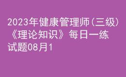 2023年健康管理師(三級(jí))《理論知識(shí)》每日一練試題08月13日