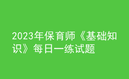 2023年保育師《基礎(chǔ)知識》每日一練試題08月19日