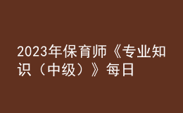 2023年保育師《專業(yè)知識(shí)（中級(jí)）》每日一練試題08月19日