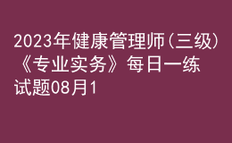 2023年健康管理師(三級)《專業(yè)實務(wù)》每日一練試題08月18日