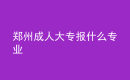 鄭州成人大專報(bào)什么專業(yè)