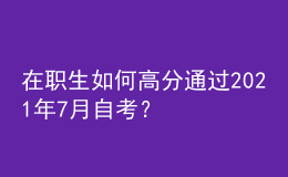 在職生如何高分通過2021年7月自考？