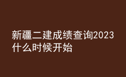 新疆二建成績(jī)查詢2023什么時(shí)候開始