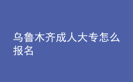 烏魯木齊成人大專怎么報名