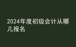 202024年度初級會計(jì)從哪兒報(bào)名