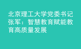 北京理工大學黨委書記張軍：智慧教育賦能教育高質量發(fā)展