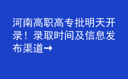 河南高職高專批明天開錄！錄取時間及信息發(fā)布渠道→