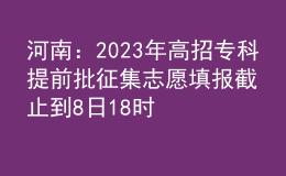 河南：2023年高招專科提前批征集志愿填報截止到8日18時