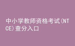 中小學(xué)教師資格考試(NTCE) 查分入口