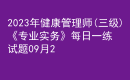 2023年健康管理師(三級)《專業(yè)實(shí)務(wù)》每日一練試題09月21日