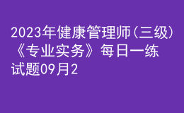 2023年健康管理師(三級)《專業(yè)實(shí)務(wù)》每日一練試題09月22日