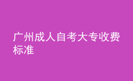 廣州成人自考大專收費標準 