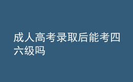 成人高考錄取后能考四六級嗎