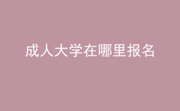 成人大學(xué)在哪里報名