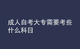 成人自考大專需要考些什么科目 