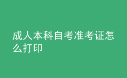 成人本科自考準(zhǔn)考證怎么打印 