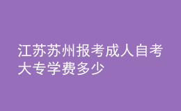 江蘇蘇州報(bào)考成人自考大專學(xué)費(fèi)多少 