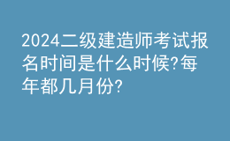 2024二級(jí)建造師考試報(bào)名時(shí)間是什么時(shí)候?每年都幾月份? 