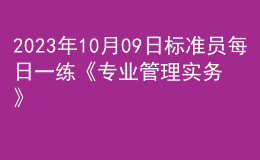 2023年10月09日標準員每日一練《專業(yè)管理實務》