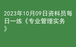 2023年10月09日資料員每日一練《專業(yè)管理實(shí)務(wù)》