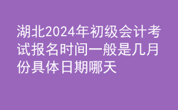 湖北202024年初級(jí)會(huì)計(jì)考試報(bào)名時(shí)間一般是幾月份 具體日期哪天