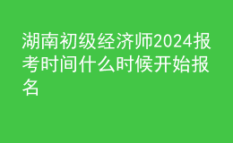 湖南初級經(jīng)濟(jì)師2024報(bào)考時(shí)間 什么時(shí)候開始報(bào)名