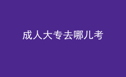 成人大專去哪兒考