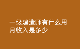 一級建造師有什么用 月收入是多少