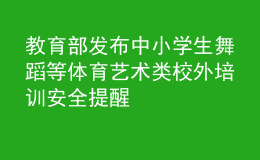 教育部發(fā)布中小學(xué)生舞蹈等體育藝術(shù)類(lèi)校外培訓(xùn)安全提醒