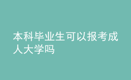 本科畢業(yè)生可以報(bào)考成人大學(xué)嗎 