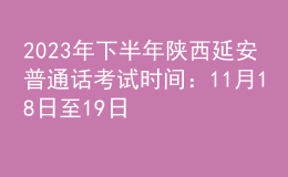 2023年下半年陜西延安普通話(huà)考試時(shí)間：11月18日至19日