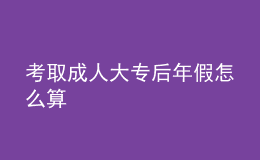 考取成人大專后年假怎么算