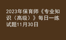 2023年保育師《專業(yè)知識(shí)（高級(jí)）》每日一練試題11月30日