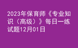 2023年保育師《專業(yè)知識(shí)（高級(jí)）》每日一練試題12月01日