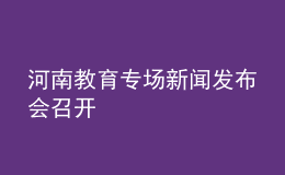 河南教育專場新聞發(fā)布會召開