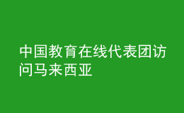 中國教育在線代表團(tuán)訪問馬來西亞