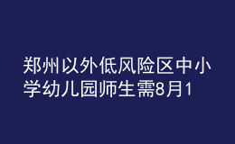 鄭州以外低風(fēng)險(xiǎn)區(qū)中小學(xué)幼兒園師生需8月15日17時(shí)前返鄭