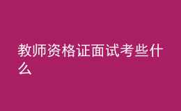 教師資格證面試考些什么