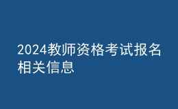 2024教師資格考試報(bào)名相關(guān)信息