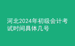 河北2024年初級會計(jì)考試時間 具體幾號