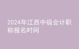 2024年江西中級會計職稱報名時間